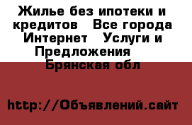 Жилье без ипотеки и кредитов - Все города Интернет » Услуги и Предложения   . Брянская обл.